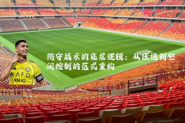 防守战术的底层逻辑：从压迫到空间控制的范式重构