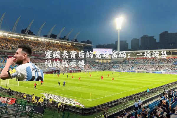 赛程表背后的竞技密码:一场被忽视的战术博弈
