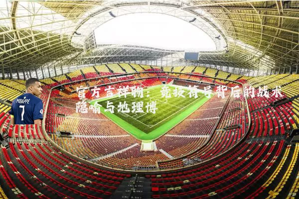 官方吉祥物:竞技符号背后的战术隐喻与地理博弈