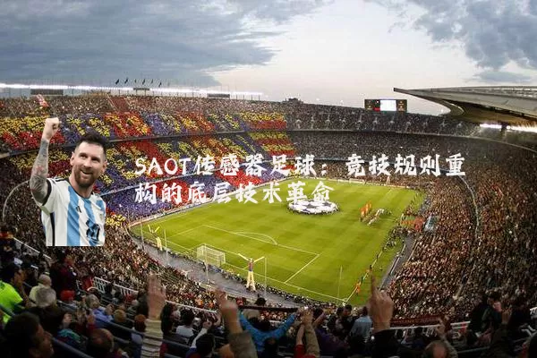 SAOT传感器足球：竞技规则重构的底层技术革命