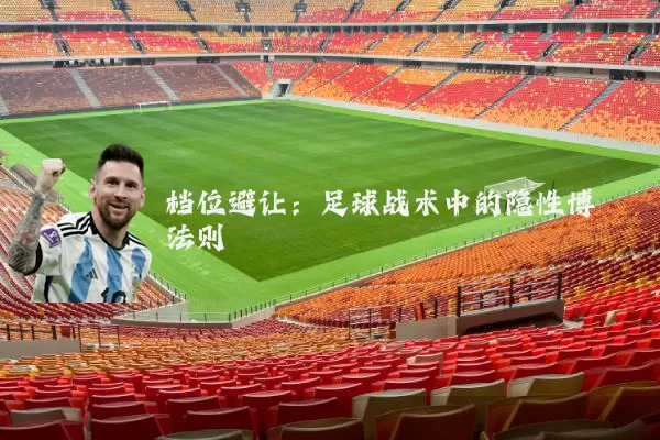 档位避让:足球战术中的隐性博弈法则